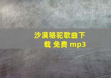 沙漠骆驼歌曲下载 免费 mp3